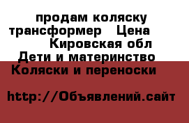 продам коляску трансформер › Цена ­ 1 000 - Кировская обл. Дети и материнство » Коляски и переноски   